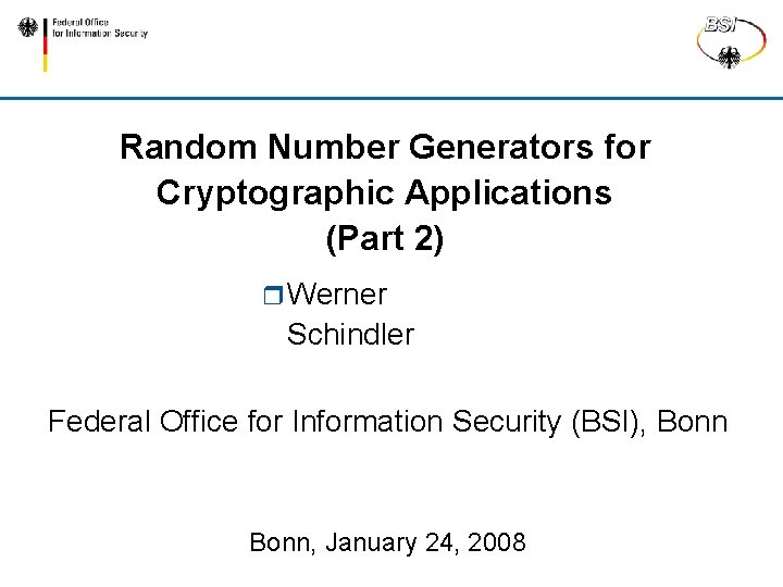 Random Number Generators for Cryptographic Applications (Part 2) r Werner Schindler Federal Office for