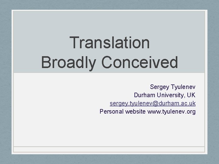 Translation Broadly Conceived Sergey Tyulenev Durham University, UK sergey. tyulenev@durham. ac. uk Personal website