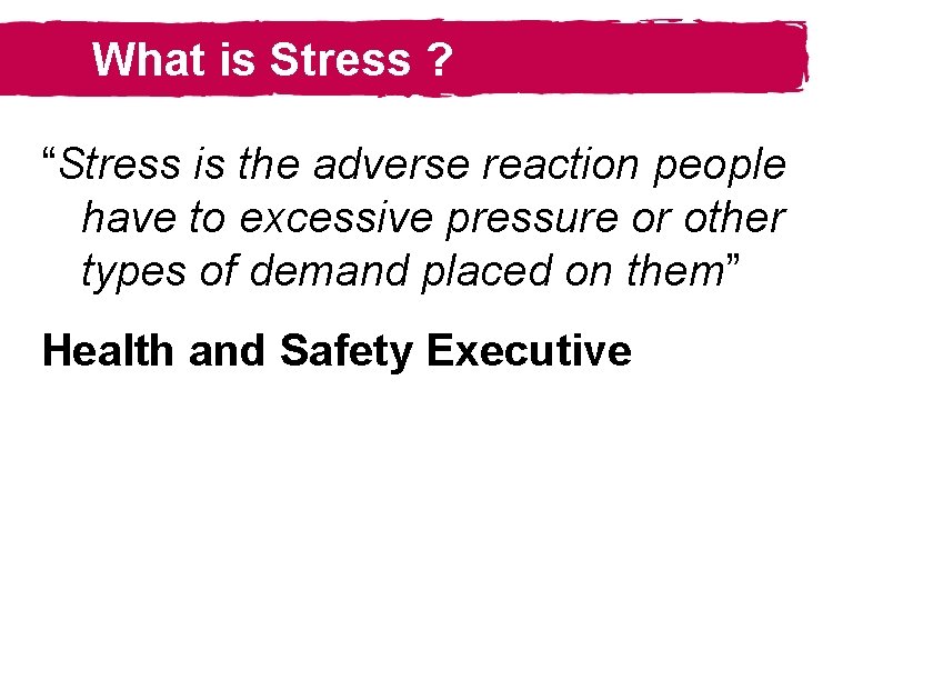 What is Stress ? “Stress is the adverse reaction people have to excessive pressure