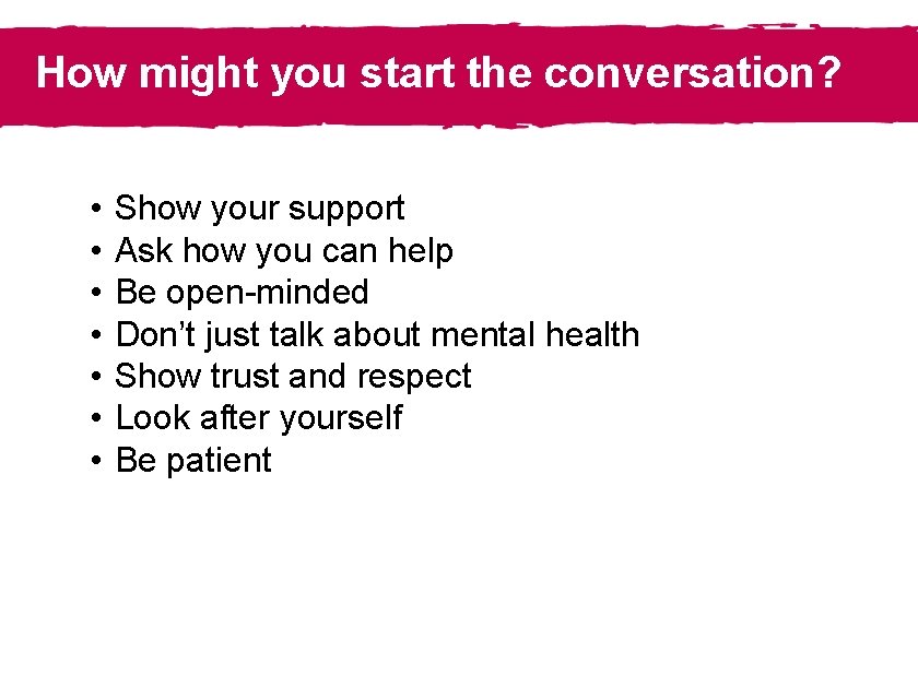 How might you start the conversation? • • Show your support Ask how you