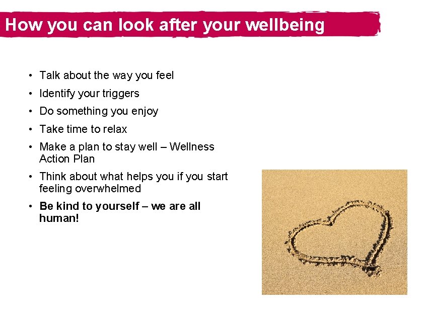How you can look after your wellbeing • Talk about the way you feel