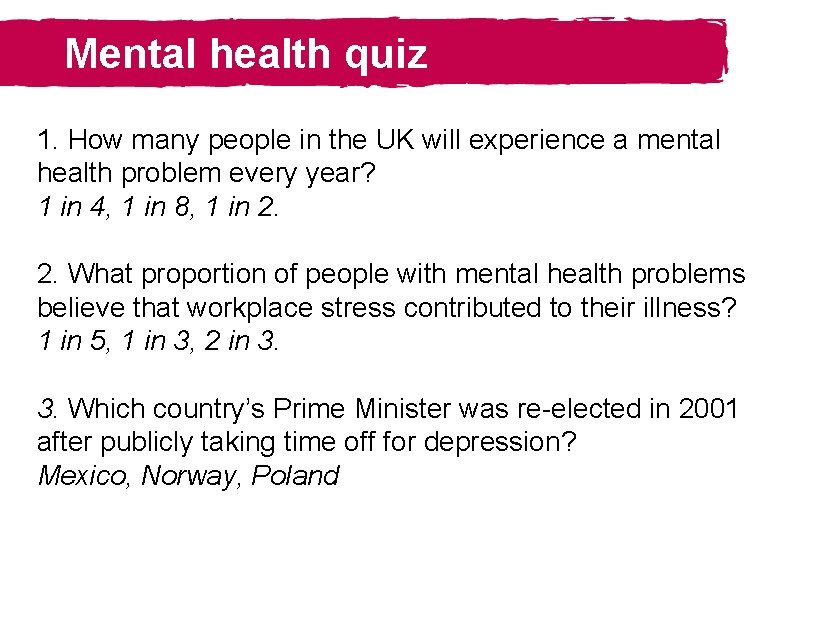 Mental health quiz 1. How many people in the UK will experience a mental
