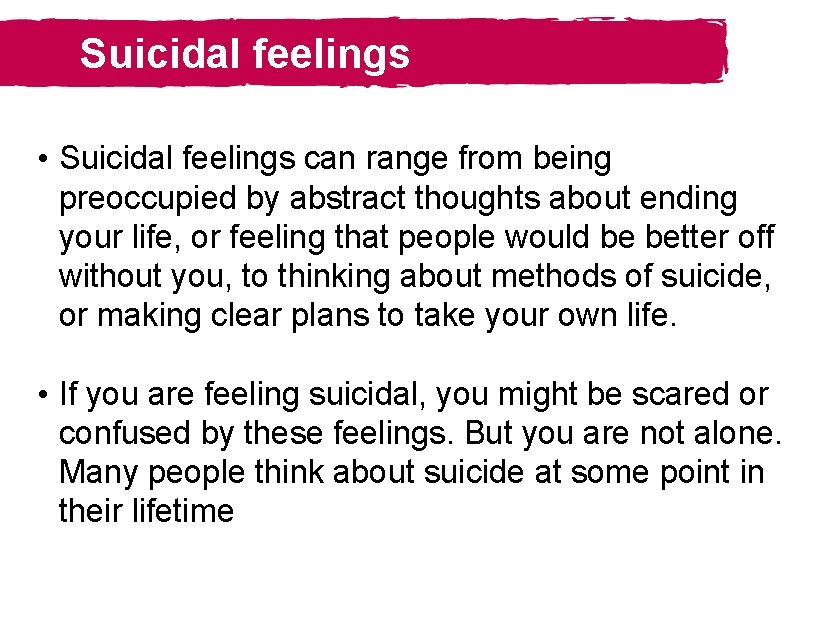 Suicidal feelings • Suicidal feelings can range from being preoccupied by abstract thoughts about