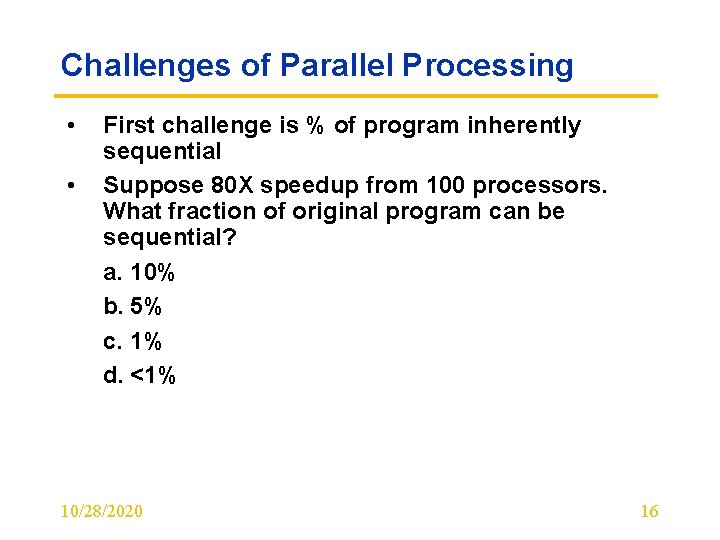 Challenges of Parallel Processing • • First challenge is % of program inherently sequential