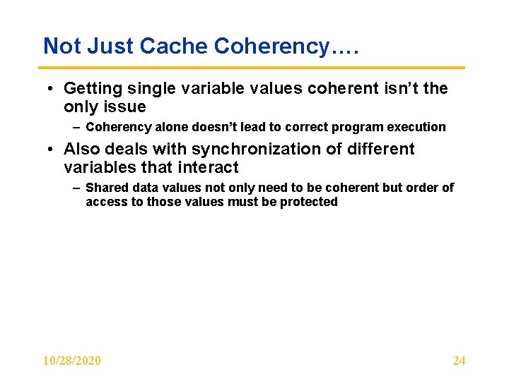 Not Just Cache Coherency…. • Getting single variable values coherent isn’t the only issue