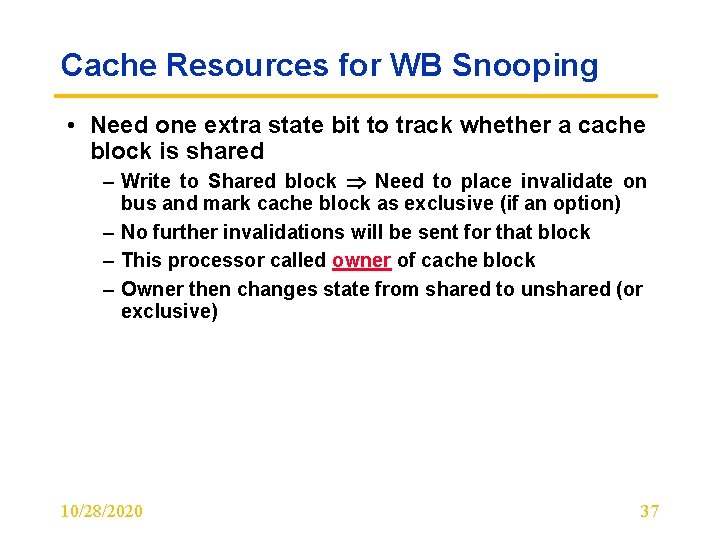 Cache Resources for WB Snooping • Need one extra state bit to track whether