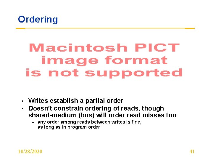 Ordering • • Writes establish a partial order Doesn’t constrain ordering of reads, though