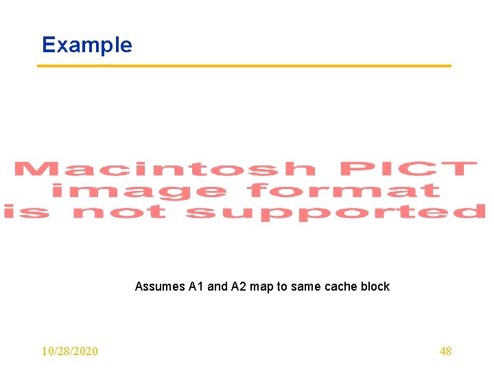 Example Assumes A 1 and A 2 map to same cache block 10/28/2020 48