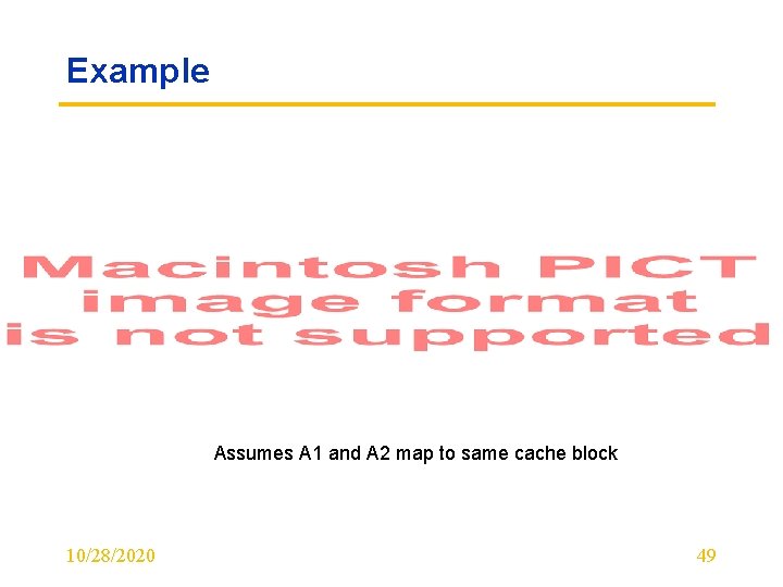 Example Assumes A 1 and A 2 map to same cache block 10/28/2020 49