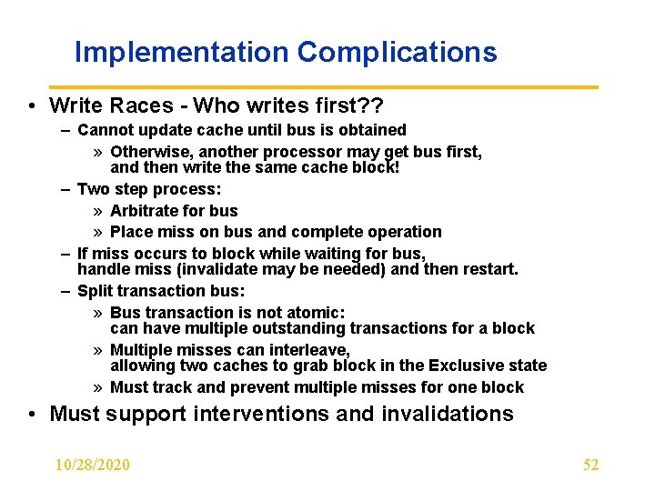 Implementation Complications • Write Races - Who writes first? ? – Cannot update cache