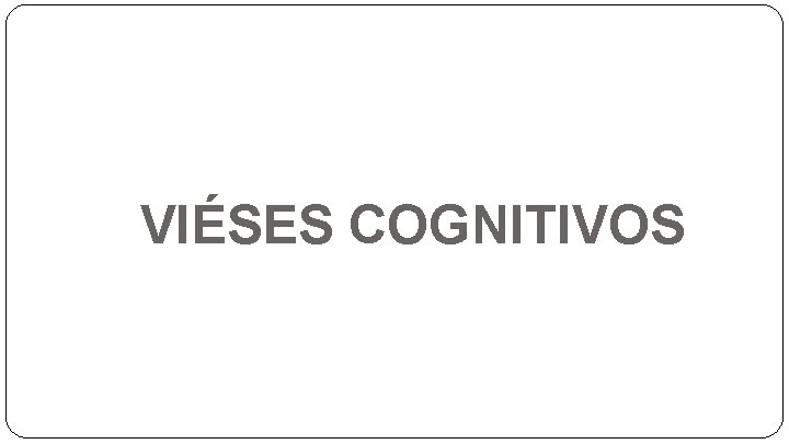 VIÉSES COGNITIVOS 