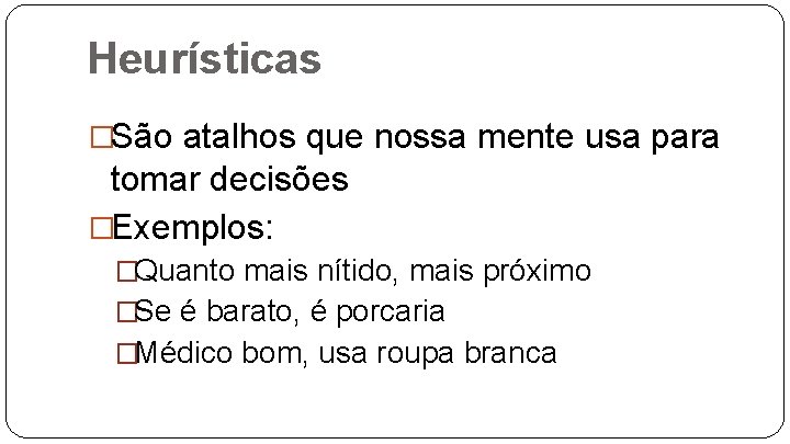 Heurísticas �São atalhos que nossa mente usa para tomar decisões �Exemplos: �Quanto mais nítido,