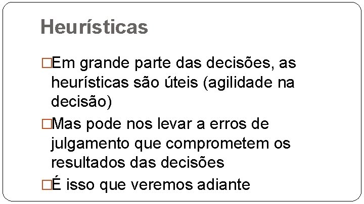 Heurísticas �Em grande parte das decisões, as heurísticas são úteis (agilidade na decisão) �Mas