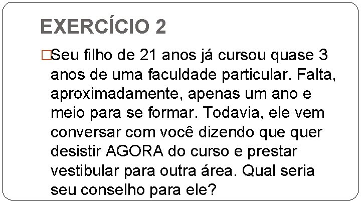 EXERCÍCIO 2 �Seu filho de 21 anos já cursou quase 3 anos de uma