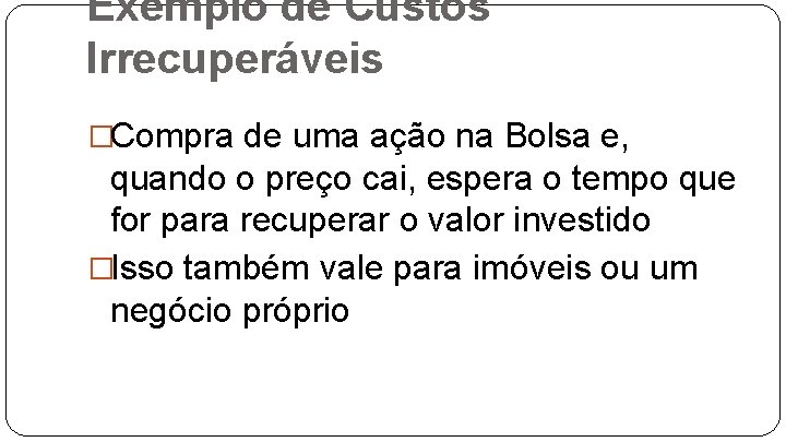 Exemplo de Custos Irrecuperáveis �Compra de uma ação na Bolsa e, quando o preço