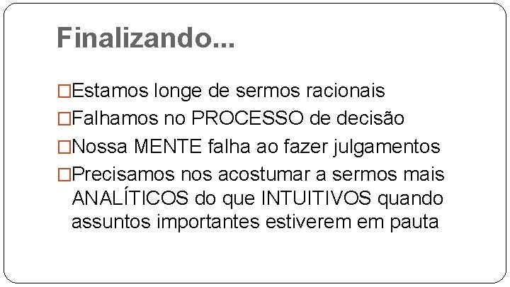 Finalizando. . . �Estamos longe de sermos racionais �Falhamos no PROCESSO de decisão �Nossa