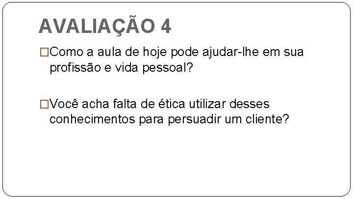 AVALIAÇÃO 4 �Como a aula de hoje pode ajudar-lhe em sua profissão e vida