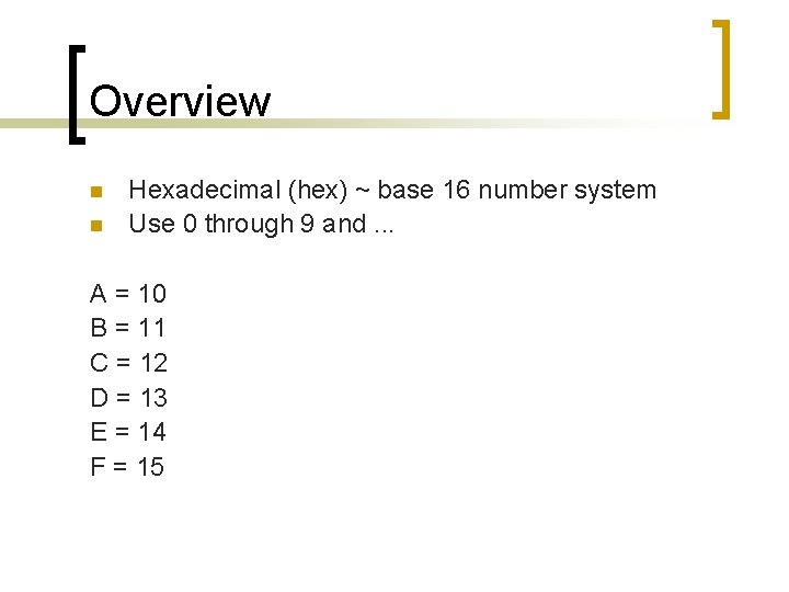 Overview n n Hexadecimal (hex) ~ base 16 number system Use 0 through 9