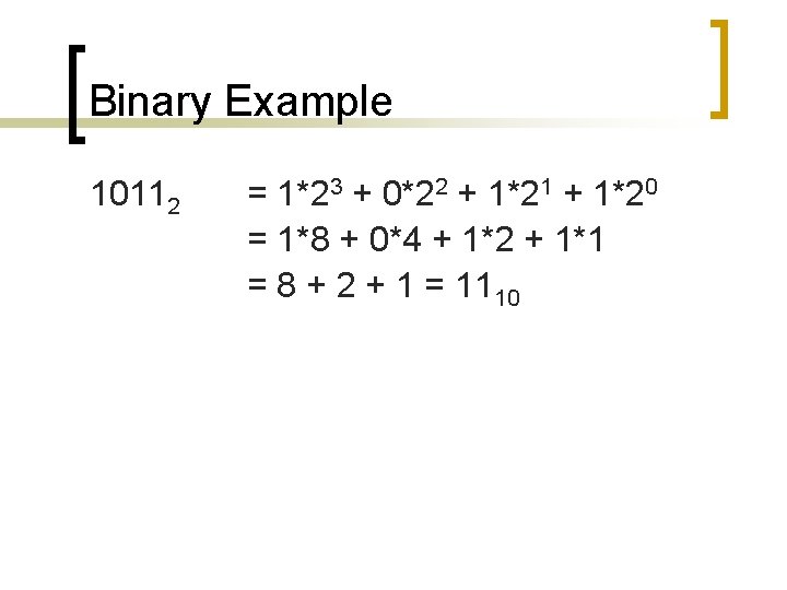 Binary Example 10112 = 1*23 + 0*22 + 1*21 + 1*20 = 1*8 +