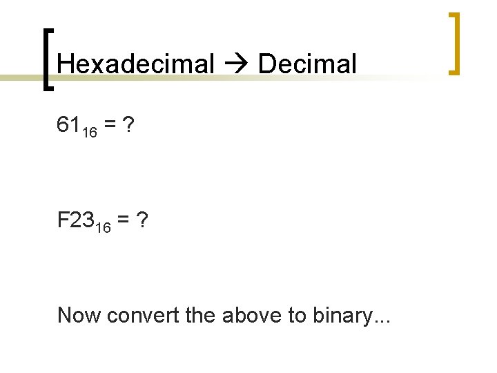 Hexadecimal Decimal 6116 = ? F 2316 = ? Now convert the above to