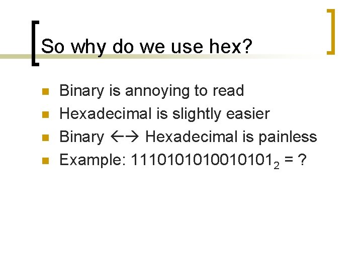 So why do we use hex? n n Binary is annoying to read Hexadecimal