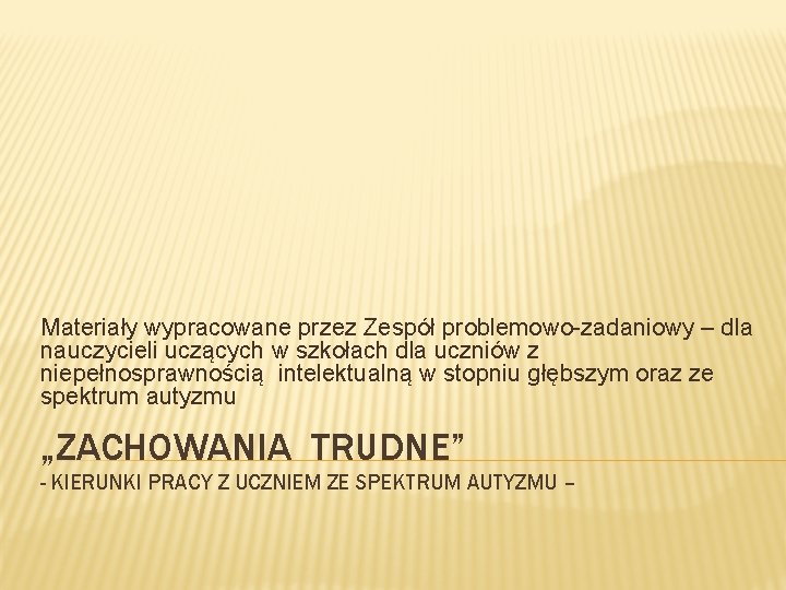 Materiały wypracowane przez Zespół problemowo-zadaniowy – dla nauczycieli uczących w szkołach dla uczniów z