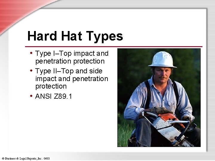 Hard Hat Types • Type I–Top impact and penetration protection • Type II–Top and