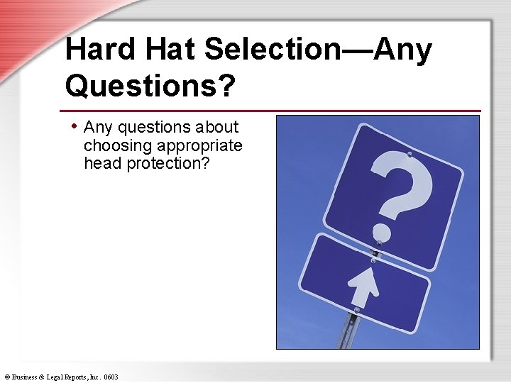 Hard Hat Selection—Any Questions? • Any questions about choosing appropriate head protection? © Business