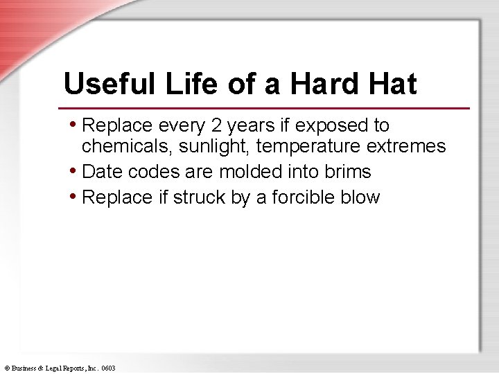 Useful Life of a Hard Hat • Replace every 2 years if exposed to