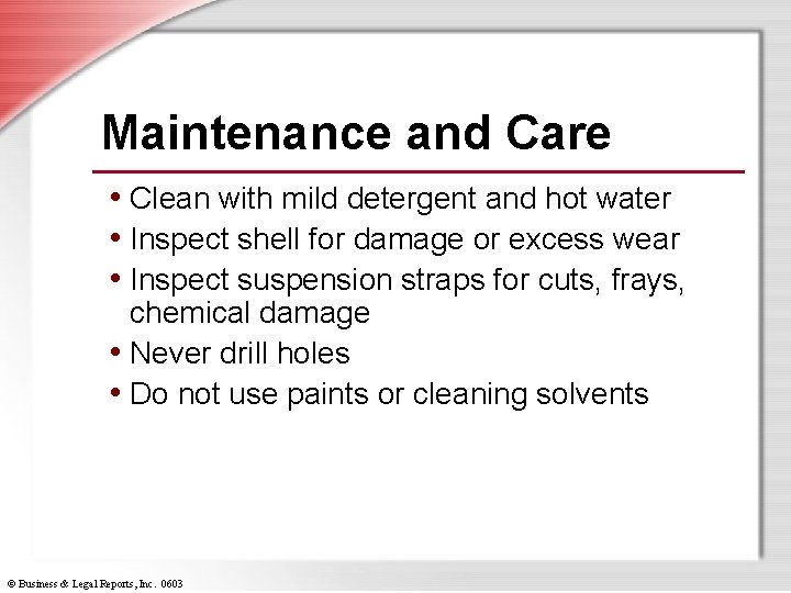 Maintenance and Care • Clean with mild detergent and hot water • Inspect shell