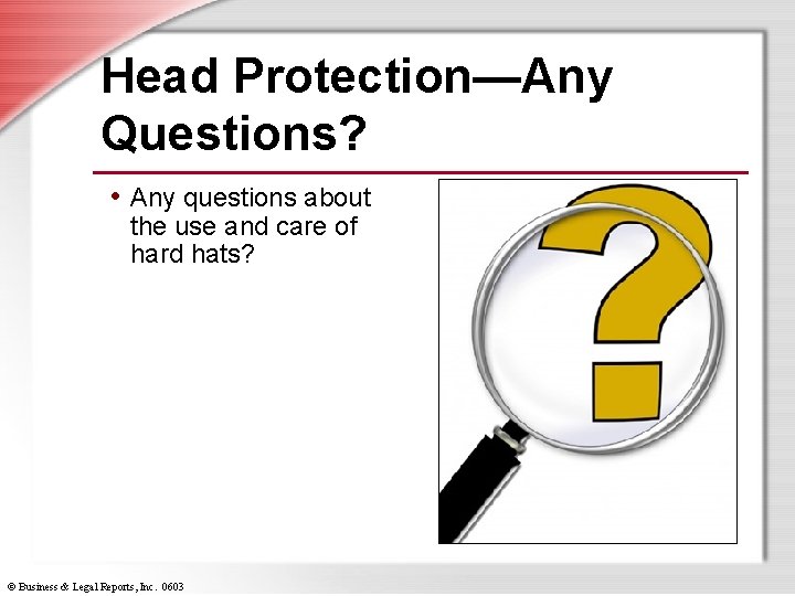 Head Protection—Any Questions? • Any questions about the use and care of hard hats?