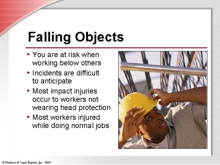 Falling Objects • You are at risk when working below others • Incidents are