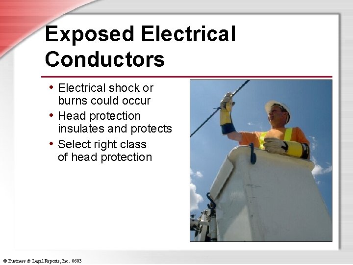 Exposed Electrical Conductors • Electrical shock or burns could occur • Head protection insulates