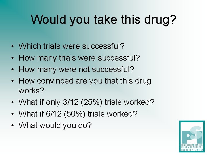 Would you take this drug? • • Which trials were successful? How many were Would you take this drug? • • Which trials were successful? How many were