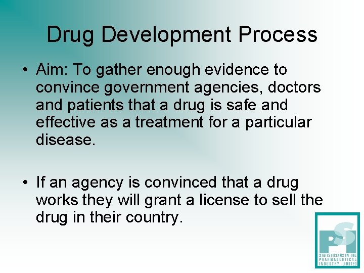 Drug Development Process • Aim: To gather enough evidence to convince government agencies, doctors Drug Development Process • Aim: To gather enough evidence to convince government agencies, doctors
