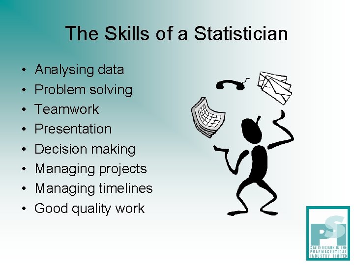 The Skills of a Statistician • • Analysing data Problem solving Teamwork Presentation Decision The Skills of a Statistician • • Analysing data Problem solving Teamwork Presentation Decision