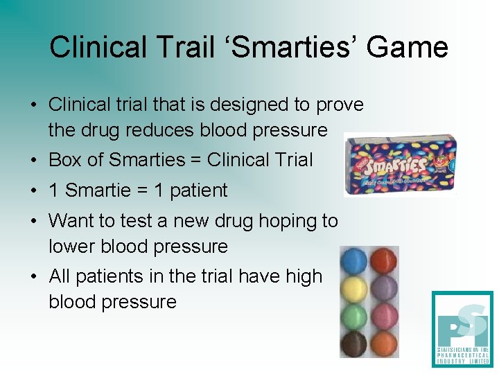 Clinical Trail ‘Smarties’ Game • Clinical trial that is designed to prove the drug Clinical Trail ‘Smarties’ Game • Clinical trial that is designed to prove the drug