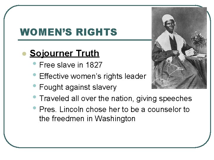 WOMEN’S RIGHTS l Sojourner Truth • Free slave in 1827 • Effective women’s rights