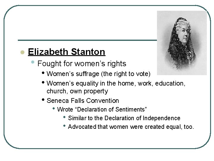 l Elizabeth Stanton • Fought for women’s rights • Women’s suffrage (the right to