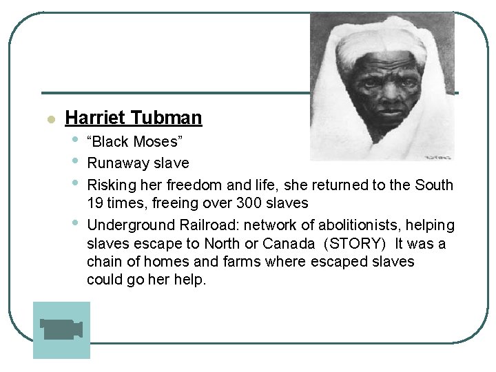 l Harriet Tubman • • “Black Moses” Runaway slave Risking her freedom and life,