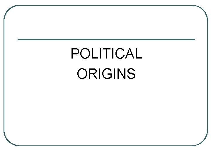 POLITICAL ORIGINS 