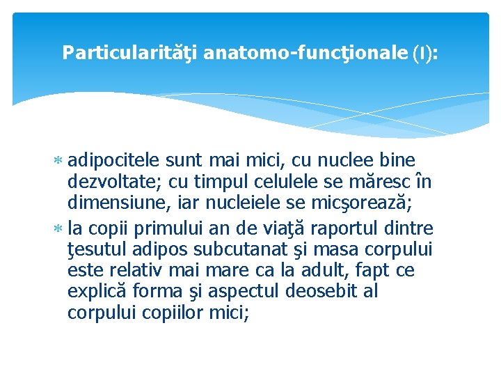 Particularităţi anatomo-funcţionale (I): adipocitele sunt mai mici, cu nuclee bine dezvoltate; cu timpul celulele