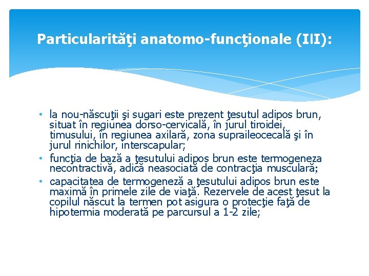 Particularităţi anatomo-funcţionale (III): • la nou-născuţii şi sugari este prezent ţesutul adipos brun, situat