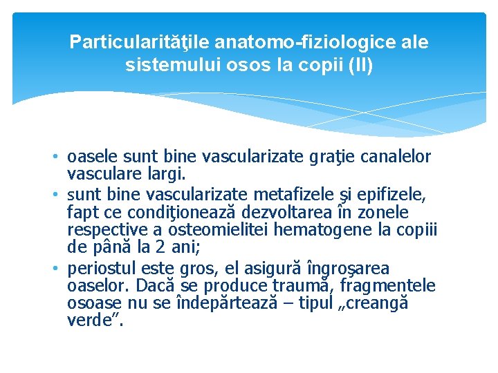 Particularităţile anatomo-fiziologice ale sistemului osos la copii (II) • oasele sunt bine vascularizate graţie