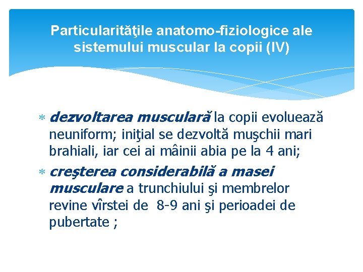 Particularităţile anatomo-fiziologice ale sistemului muscular la copii (IV) dezvoltarea musculară la copii evoluează neuniform;