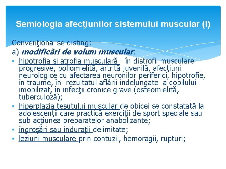 Semiologia afecţiunilor sistemului muscular (I) Convenţional se disting: a) modificări de volum muscular: •