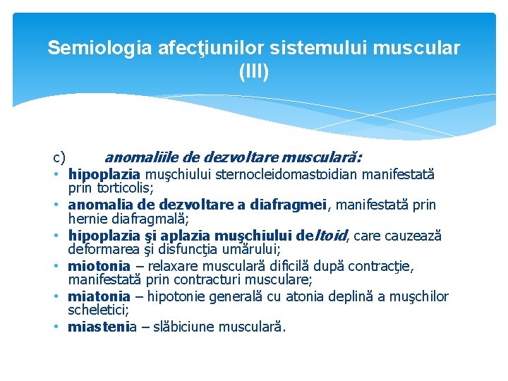 Semiologia afecţiunilor sistemului muscular (III) c) anomaliile de dezvoltare musculară: • hipoplazia muşchiului sternocleidomastoidian