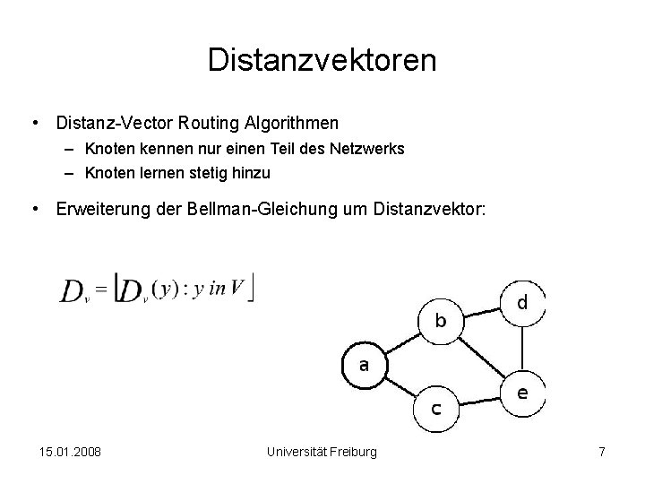 Distanzvektoren • Distanz-Vector Routing Algorithmen – Knoten kennen nur einen Teil des Netzwerks –