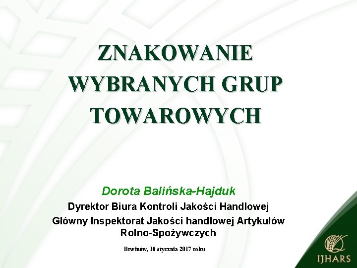 ZNAKOWANIE WYBRANYCH GRUP TOWAROWYCH Dorota Balińska-Hajduk Dyrektor Biura Kontroli Jakości Handlowej Główny Inspektorat Jakości