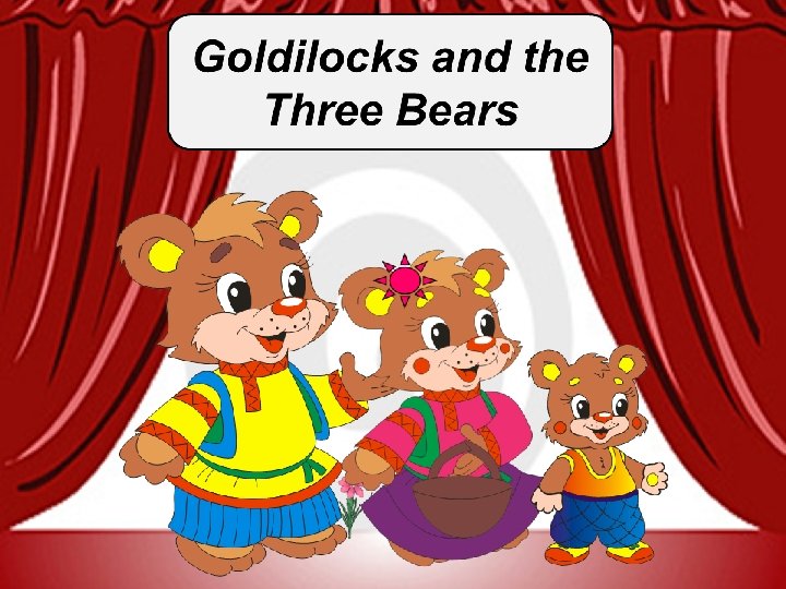 Goldilocks and the Three Bears 